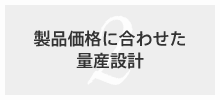 製品価格に合わせた量産設計