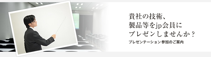 貴社の技術、製品等をjp会員にプレゼンしませんか？ プレゼンテーション参加のご案内