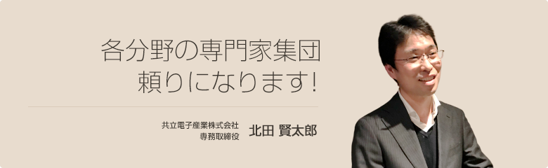 各分野の専門家集団 頼りになります！ 共立電子産業株式会社 北田賢太郎